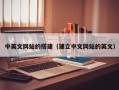 抚顺中英文网站的搭建（建立中文网站的英文）