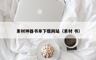 抚顺素材神器书单下载网站（素材 书）