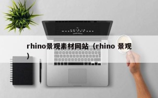 抚顺rhino景观素材网站（rhino 景观）