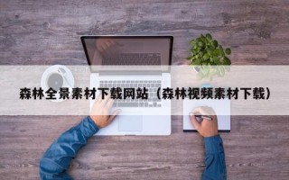 抚顺森林全景素材下载网站（森林视频素材下载）